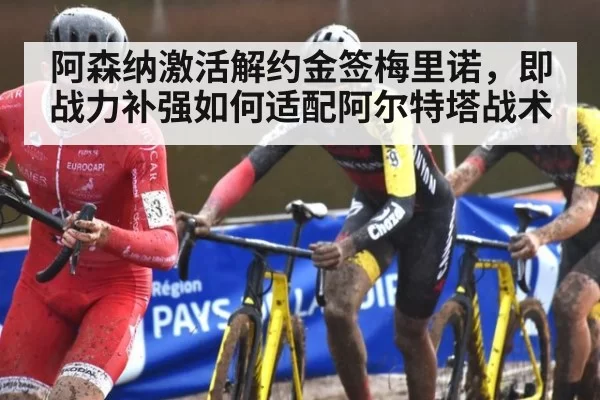 阿森纳激活解约金签梅里诺，即战力补强如何适配阿尔特塔战术