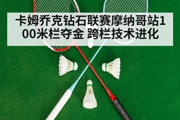 卡姆乔克钻石联赛摩纳哥站100米栏夺金 跨栏技术进化