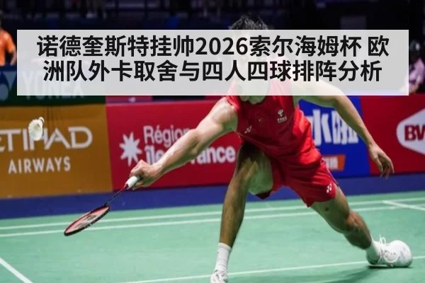 诺德奎斯特挂帅2026索尔海姆杯 欧洲队外卡取舍与四人四球排阵分析